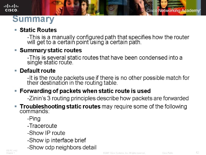 Summary Static Routes -This is a manually configured path that specifies how the router